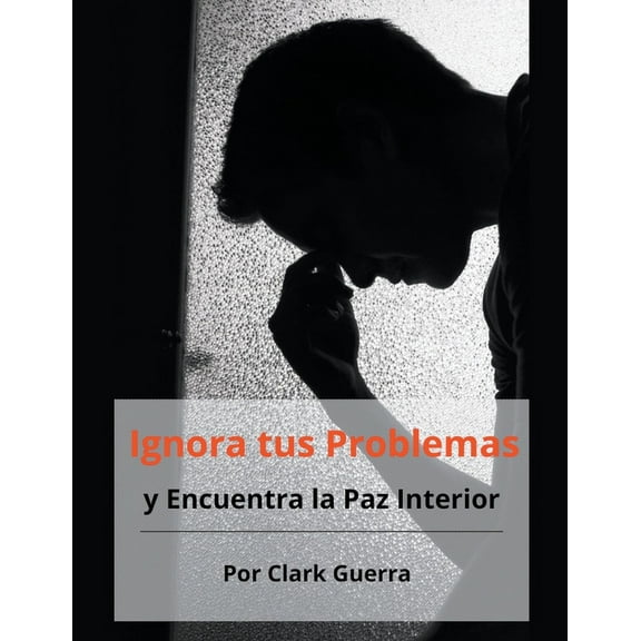 Ignora tus Problemas y Encuentra la Paz Interior, (Paperback)