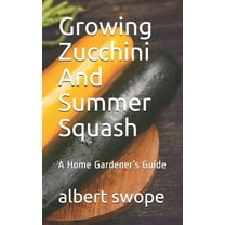 Backyard Vegetable Gardening Growing Zucchini And Summer Squash: A Home Gardener's Guide, Book 4, (Paperback)