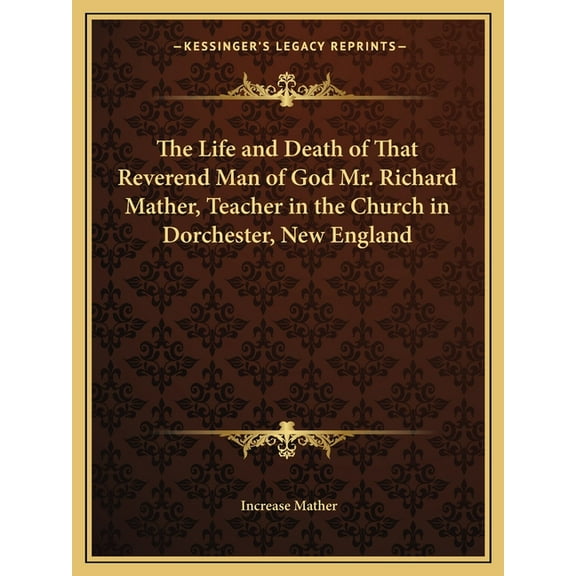 The Life and Death of That Reverend Man of God Mr. Richard Mather, Teacher in the Church in Dorchester, New England (Paperback)