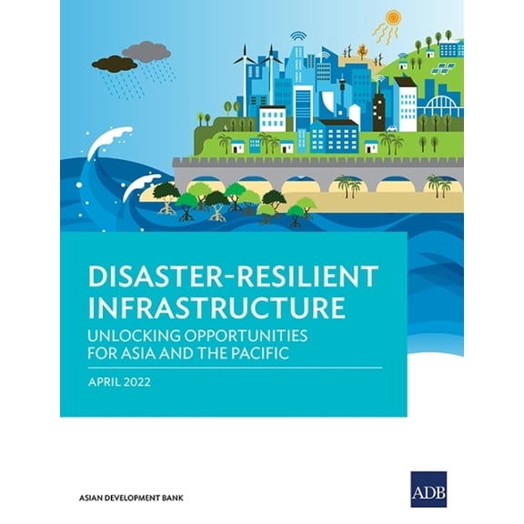 Disaster-Resilient Infrastructure: Unlocking Opportunities for Asia and the Pacific, (Paperback)