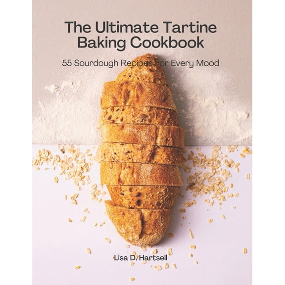 The Ultimate Tartine Cookbook: 55 Sourdough recipes for every mood, (Paperback)