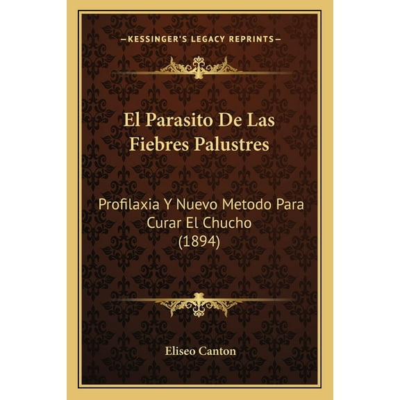 El Parasito de Las Fiebres Palustres: Profilaxia y Nuevo Metodo Para Curar El Chucho (1894)