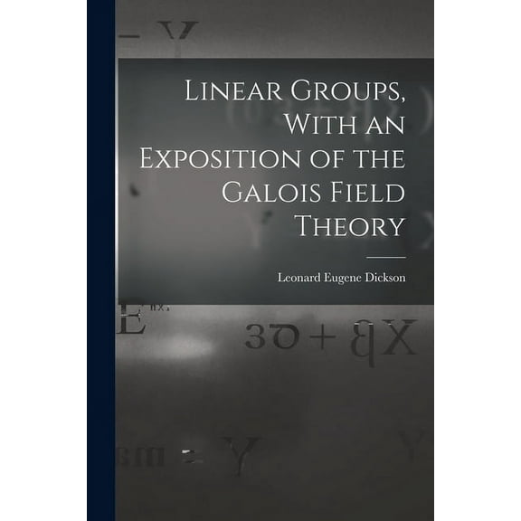 Linear Groups, With an Exposition of the Galois Field Theory (Paperback)