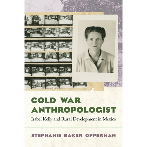 Cold War Anthropologist: Isabel Kelly and Rural Development in Mexico, (Hardcover)