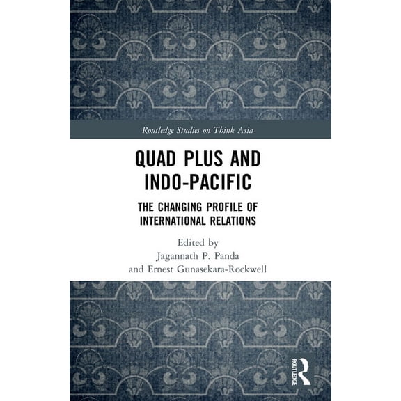 Routledge Studies on Think Asia Quad Plus and Indo-Pacific: The Changing Profile of International Relations, (Paperback)