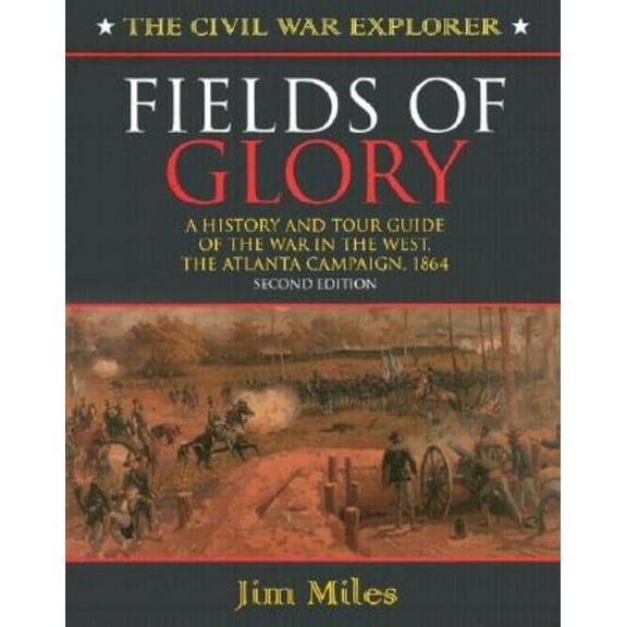 Civil War Explorer Fields of Glory: A History and Tour Guide of the War in the West, the Atlanta Campaign, 1864, Book 2, (Hardcover)