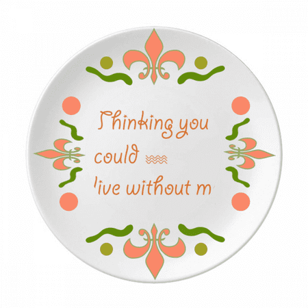 

You Could Live Without Me Flower Ceramics Plate Tableware Dinner Dish