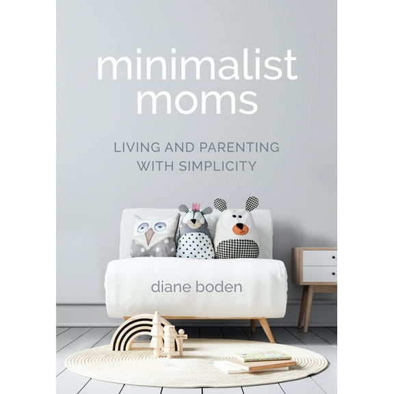 Minimalist Moms: Living and Parenting with Simplicity, (Paperback)