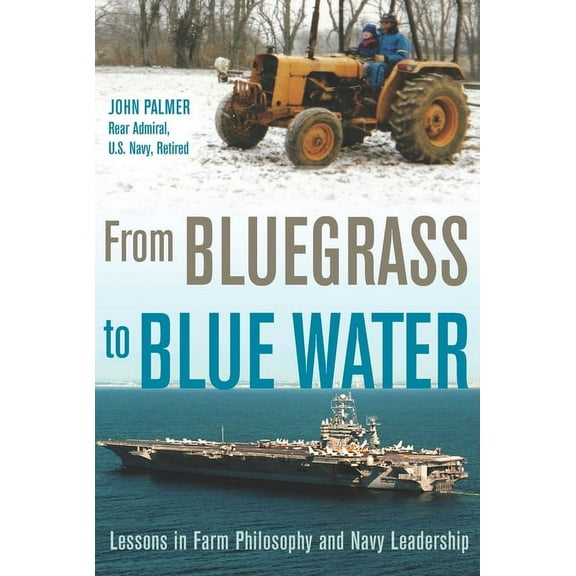 From Bluegrass to Blue Water: Lessons in Farm Philosophy and Navy Leadership, (Hardcover)