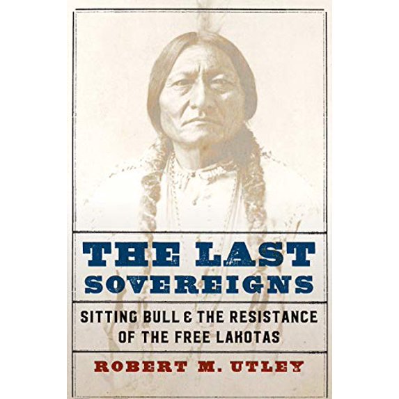 Pre-Owned The Last Sovereigns: Sitting Bull and the Resistance of the Free Lakotas (Hardcover) 1496220226 9781496220226