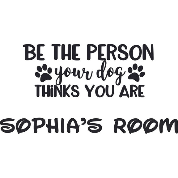 Be The Person Your Dog Thinks You Are Customized Wall Decal - Custom Vinyl Wall Art - Personalized Name - Baby Girls Boys Kids Bedroom Wall Decal Room Decor Wall Stickers Decoration Size (15x30 inch)