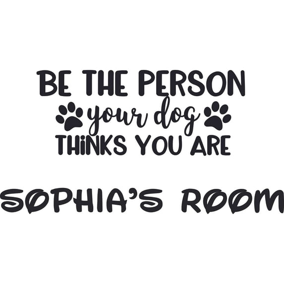 Be The Person Your Dog Thinks You Are Customized Wall Decal - Custom Vinyl Wall Art - Personalized Name - Baby Girls Boys Kids Bedroom Wall Decal Room Decor Wall Stickers Decoration Size (20x40 inch)
