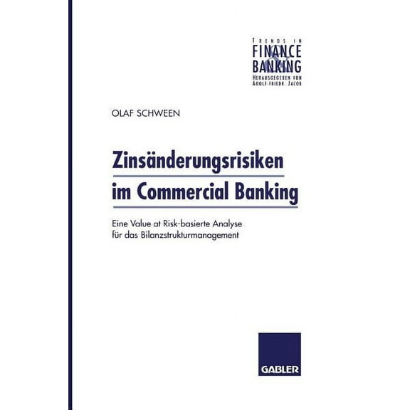Trends in Finance and Banking ZinsÃ¤nderungsrisiken Im Commercial Banking: Eine Value at Risk-Basierte Analyse FÃ¼r Das Bilanzstrukturmanagement, (Paperback)
