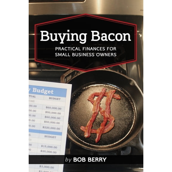 Practical Small Business Planning Buying Bacon: Practical Finances for Small Business Owners, (Paperback)