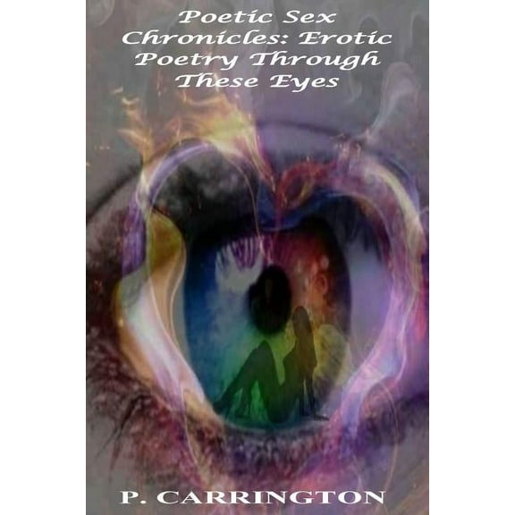 Poetic Sex Chronicles: Erotic Poetry Through These Eyes (Paperback)