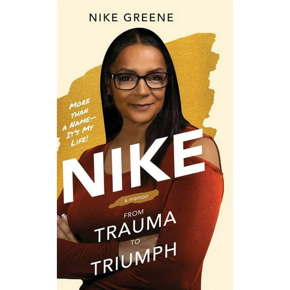 Nike, More Than a Name It's My Life: From Trauma to Triumph, (Hardcover)