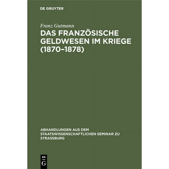 Abhandlungen Aus Dem Staatswissenschaftl Das Französische Geldwesen Im Kriege (1870-1878), Book 30, (Hardcover)
