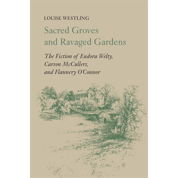 Sacred Groves and Ravaged Gardens: The Fiction of Eudora Welty, Carson McCullers, and Flannery O'Connor, (Paperback)