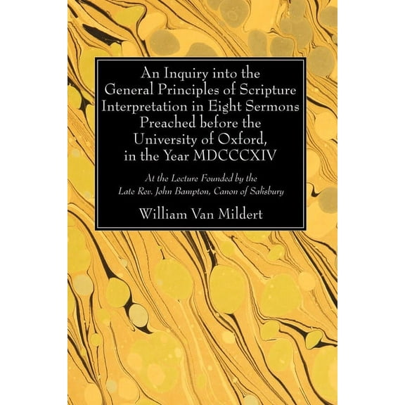 An Inquiry Into the General Principles of Scripture Interpretation in Eight Sermons Preached Before the University of Oxford, in the Year 1814 (Paperback)