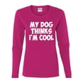 thumbnail image 2 of My Dog Thinks I'm Cool Funny Dog Lover Dog Lover Womens Graphic Long Sleeve T-Shirt, Fuschia, Medium, 2 of 3