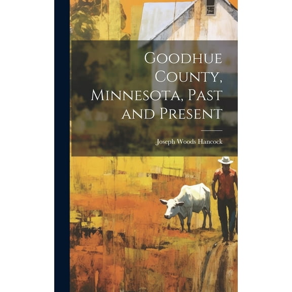 Goodhue County, Minnesota, Past and Present (Hardcover)