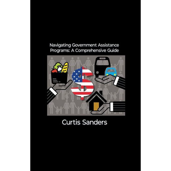 Navigating Government Assistance Programs: A Comprehensive Guide, (Paperback)