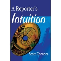 A Reporter's Intuition (Paperback) by Scott Connors