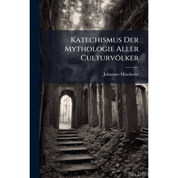 Katechismus Der Mythologie Aller CulturvÃ¶lker, (Paperback)