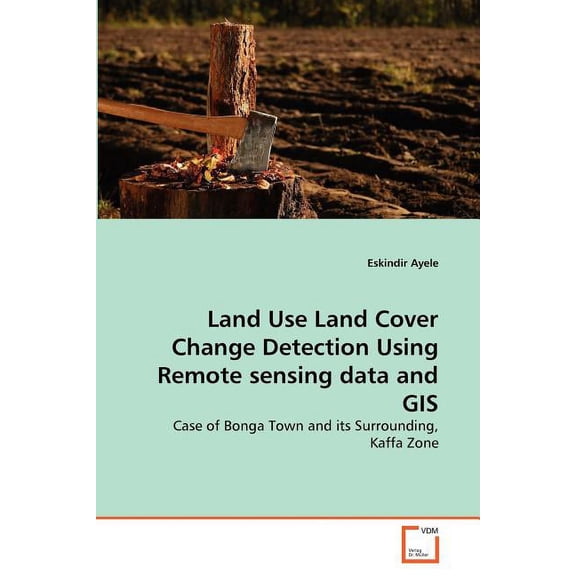 Land Use Land Cover Change Detection Using Remote sensing data and GIS (Paperback)