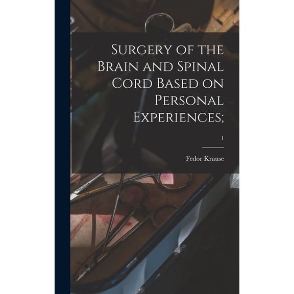Surgery of the Brain and Spinal Cord Based on Personal Experiences;; 1 (Hardcover)