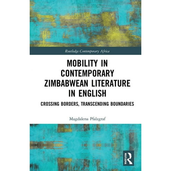 Routledge Contemporary Africa Mobility in Contemporary Zimbabwean Literature in English: Crossing Borders, Transcending Boundaries, (Hardcover)