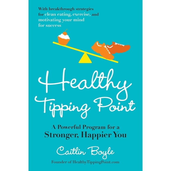 Healthy Tipping Point: A Powerful Program for a Stronger, Happier You, (Paperback)