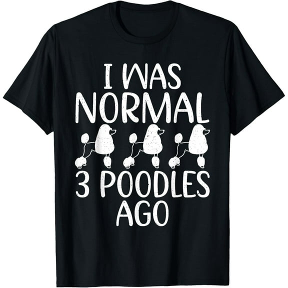 I was normal 3 Poodles ago funny Poodle Dog T-Shirt men and women can wear, black, white, gifts