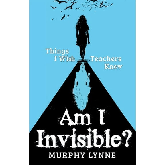 Am I Invisible?: Things I Wish Teachers Knew, (Paperback)