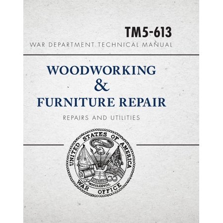 Furniture Department War Department Technical Manual - Woodworking & Furniture Repair : U.S. War Department Manual Tm5-613, June 1946 ()