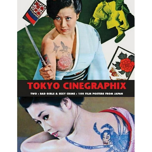 Tokyo Cinegraphix Tokyo Cinegraphix Two: Bad Girls & Sexy Crime: 100 Film Posters from Japan, Book 2, (Paperback)