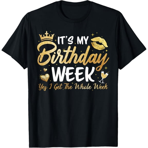 It's My Birthday Week Yes The Whole Week Funny Women T-Shirt tee
