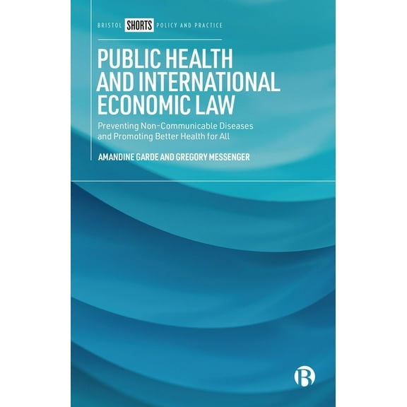 Public Health and International Economic Law: Preventing Non-Communicable Diseases and Promoting Better Health for All, (Paperback)