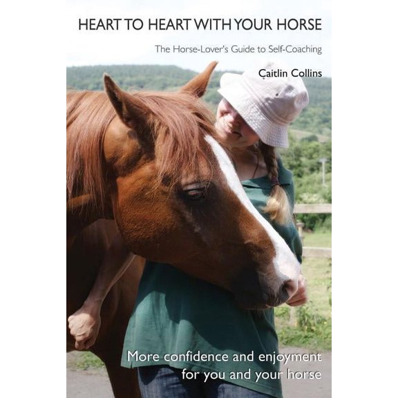 Heart to Heart with Your Horse: The Horse-Lover's Guide to Self-Coaching, (Paperback)