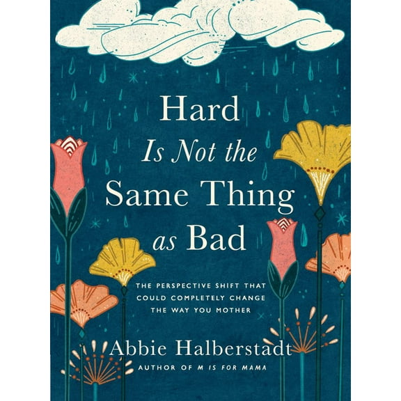 Abbie Halberstadt: Hard Is Not the Same Thing As Bad: The Perspective Shift That Could Completely Change the Way You Mother (Hardcover)