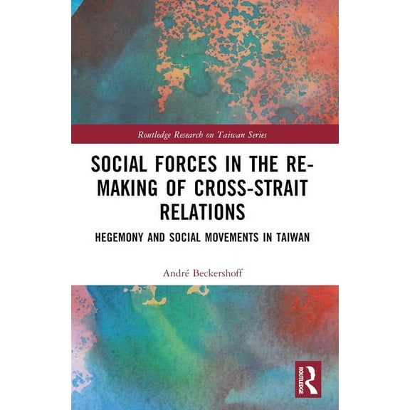 Routledge Research on Taiwan Social Forces in the Re-Making of Cross-Strait Relations: Hegemony and Social Movements in Taiwan, (Paperback)