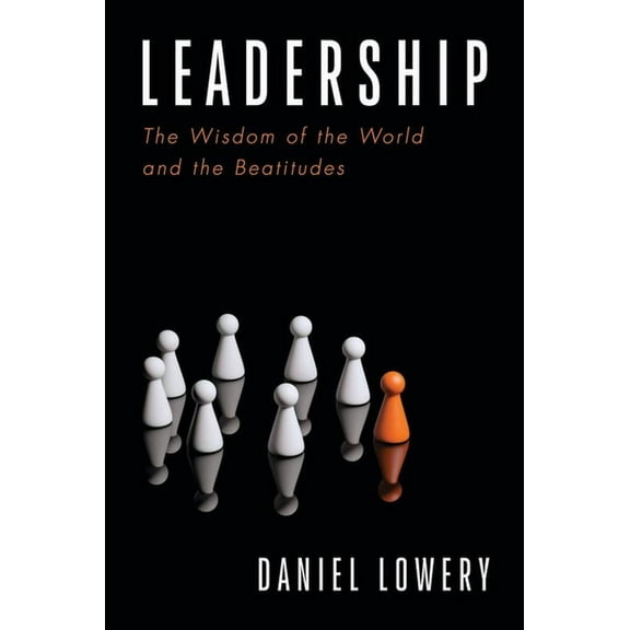 Leadership: The Wisdom of the World and the Beatitudes, (Paperback)