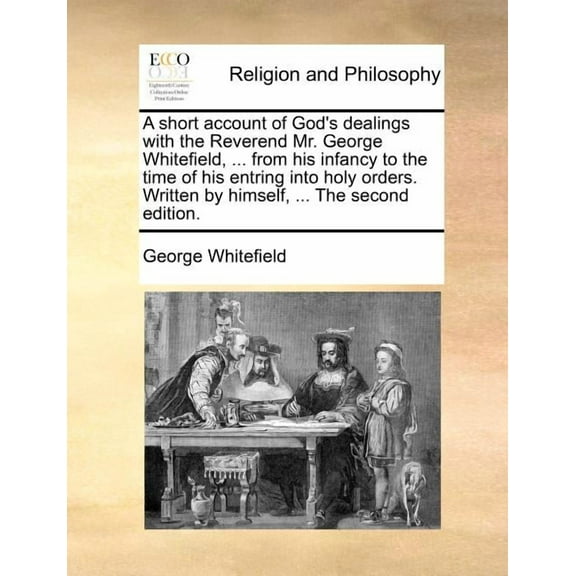 A Short Account of God's Dealings with the Reverend Mr. George Whitefield, ... from His Infancy to the Time of His Entri, (Paperback)
