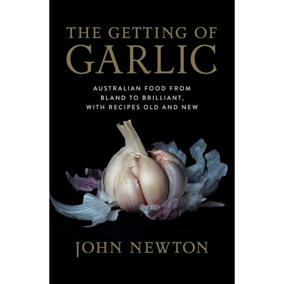 The Getting of Garlic: Australian Food from Bland to Brilliant, with Recipes Old and New, (Paperback)