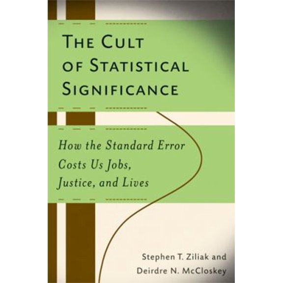 Pre-Owned Economics, Cognition, And Society: The Cult of Statistical Significance : How the Standard Error Costs Us Jobs, Justice, and Lives (Hardcover)