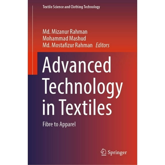 Textile Science and Clothing Technology Advanced Technology in Textiles: Fibre to Apparel, (Hardcover)