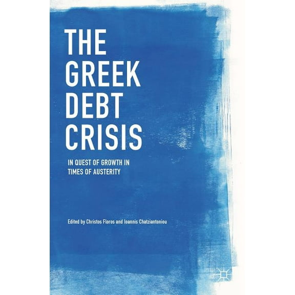 The Greek Debt Crisis: In Quest of Growth in Times of Austerity, (Hardcover)