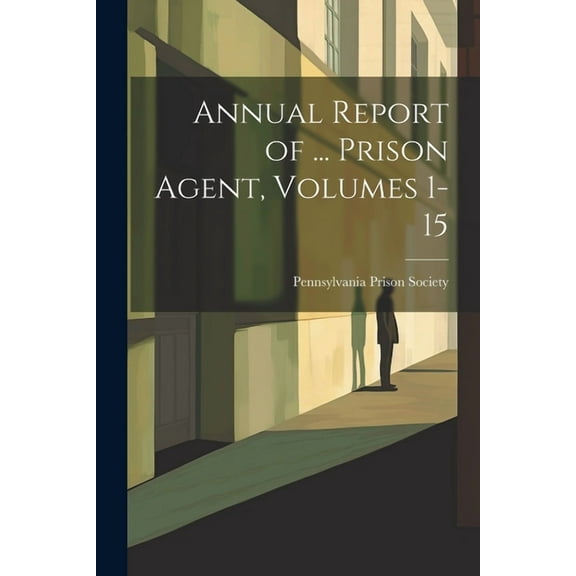 Annual Report of ... Prison Agent, Volumes 1-15 (Paperback)