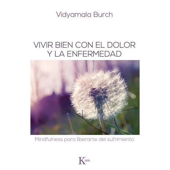 Vivir bien con el dolor y la enfermedad : Mindfulness para liberarte del sufrimiento (Paperback)