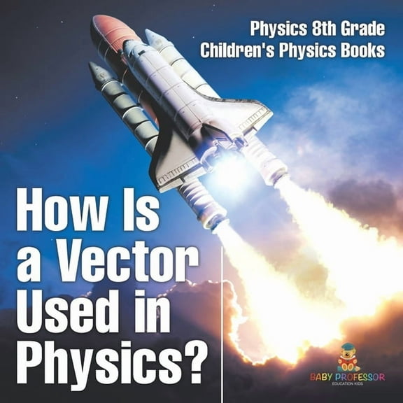 How Is a Vector Used in Physics? Physics 8th Grade Children's Physics Books, (Paperback)